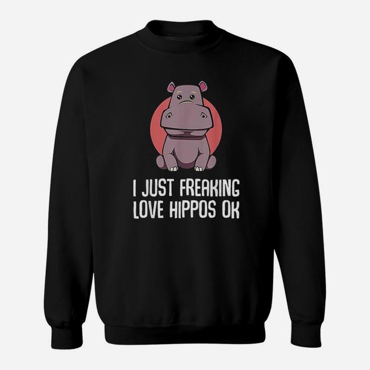 I Just Freaking Love Hippos Ok Funny Animal Lover Adorable Sweatshirt