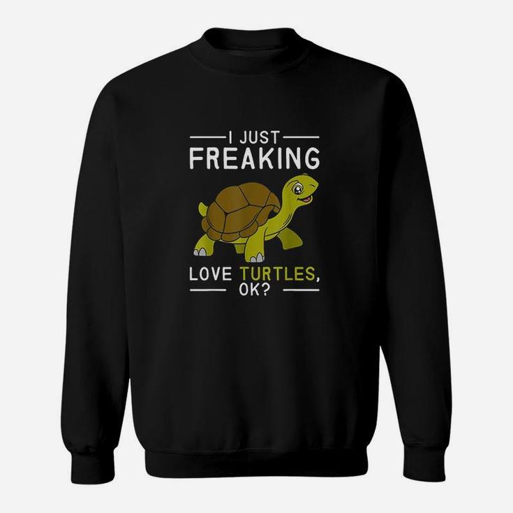 I Just Freaking Love Turtle Sweatshirt