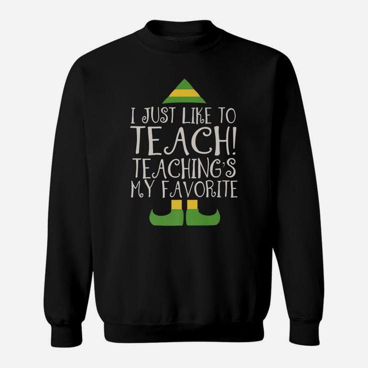 I Just Like To Teach Teaching's My Favorite Elf Xmas Teacher Sweatshirt