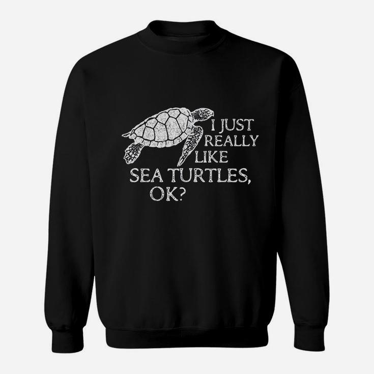 I Just Really Like Sea Turtles Ok Sweatshirt