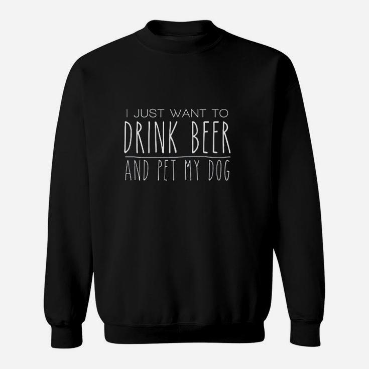 I Just Want To Beer And Pet My Dog Sweatshirt