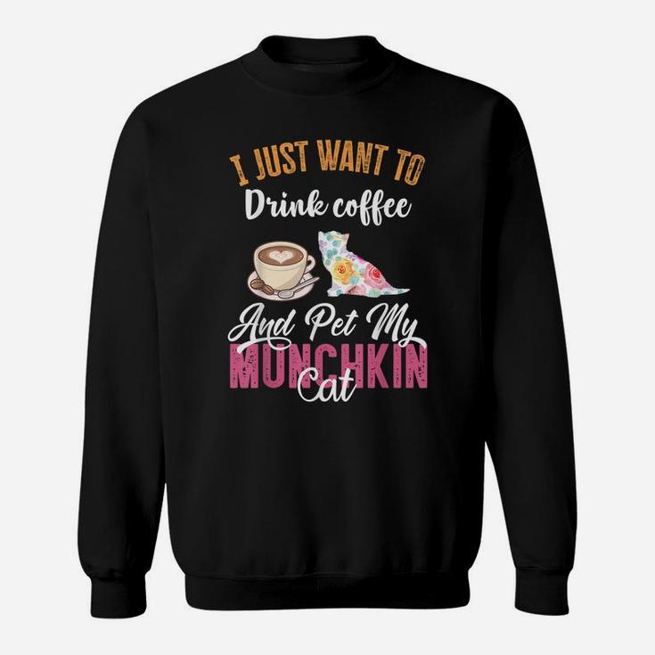 I Just Want To Drink Coffee And Pet My Munchkin Cat Sweatshirt