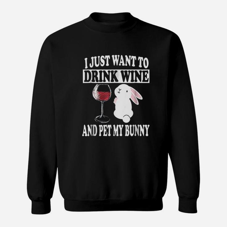I Just Want To Drink Wine And Pet My Bunny Rabbit Sweatshirt