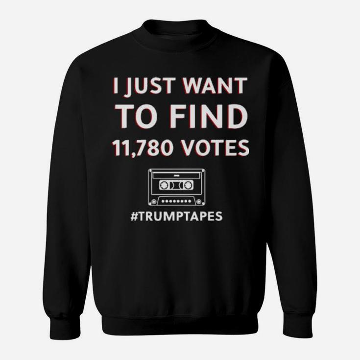 I Just Want To Find 11780 Votes Trumptapes Sweatshirt