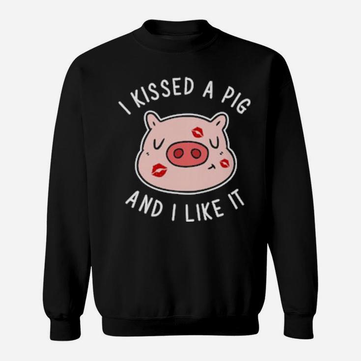I Kissed A Pig And I Like It Sweatshirt