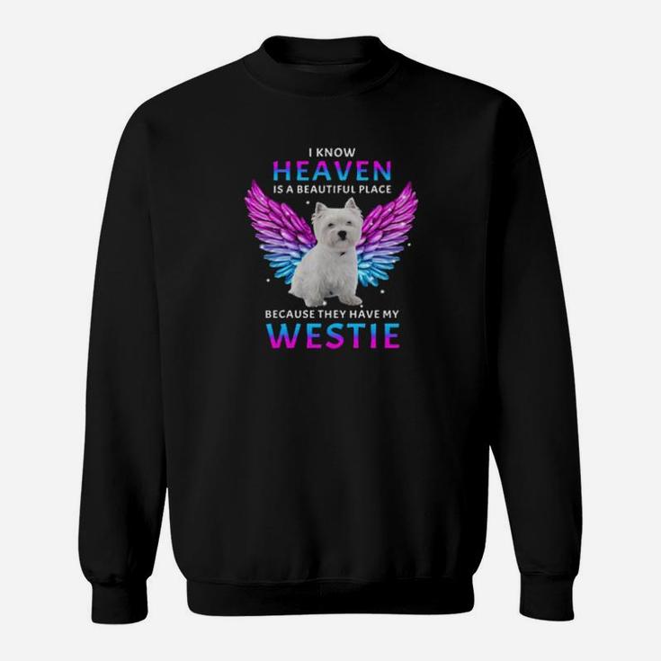 I Know Heaven Is A Beautiful Place Because They Have My Westie Sweatshirt