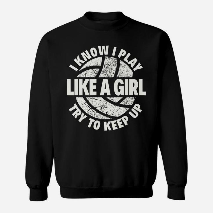 I Know I Play Like A Girl Try To Keep Up Volleyball Sweatshirt