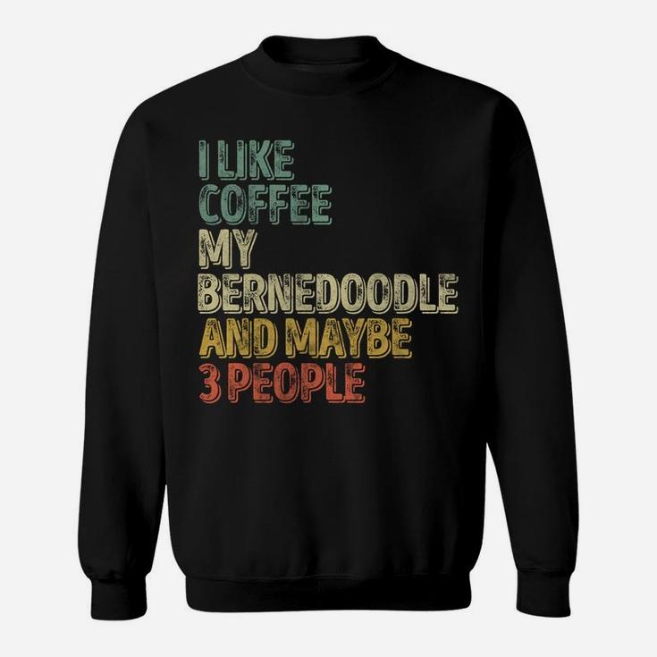 I Like Coffee My Bernedoodle And Maybe 3 People Sweatshirt Sweatshirt