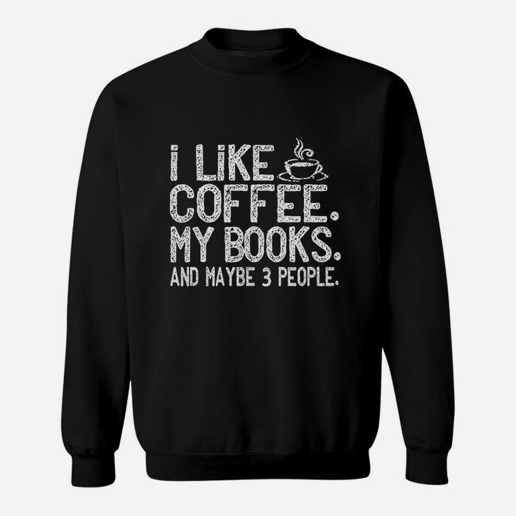 I Like Coffee My Books And Maybe 3 People Funny Gift Sweatshirt
