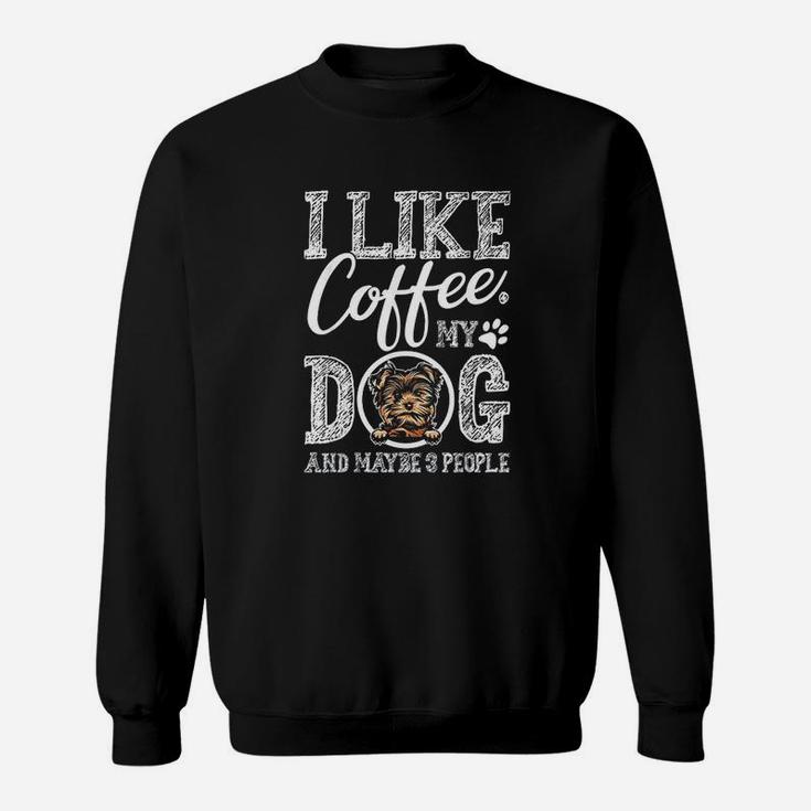 I Like Coffee My Yorkie And Maybe 3 People Sweatshirt