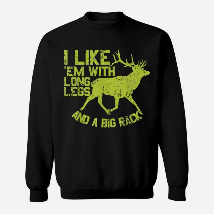 I Like Em With Long Legs And A Big Rack Funny Deer Hunting Sweatshirt