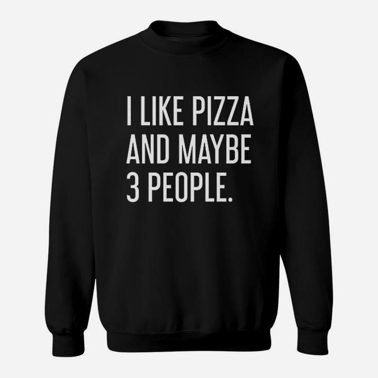 I Like Pizza And Maybe 3 People Sweatshirt