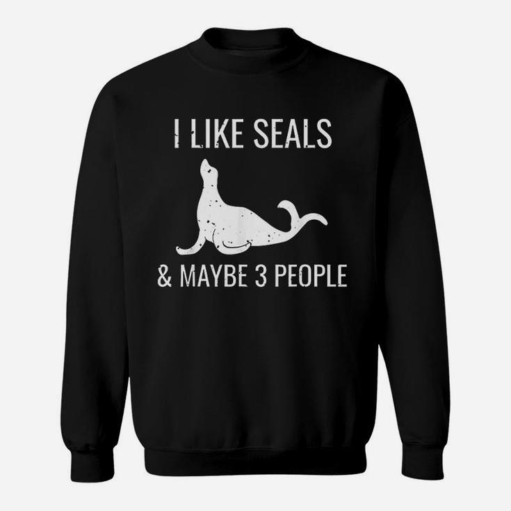 I Like Seals And Maybe 3 People Funny Animal Lovers Present Sweatshirt