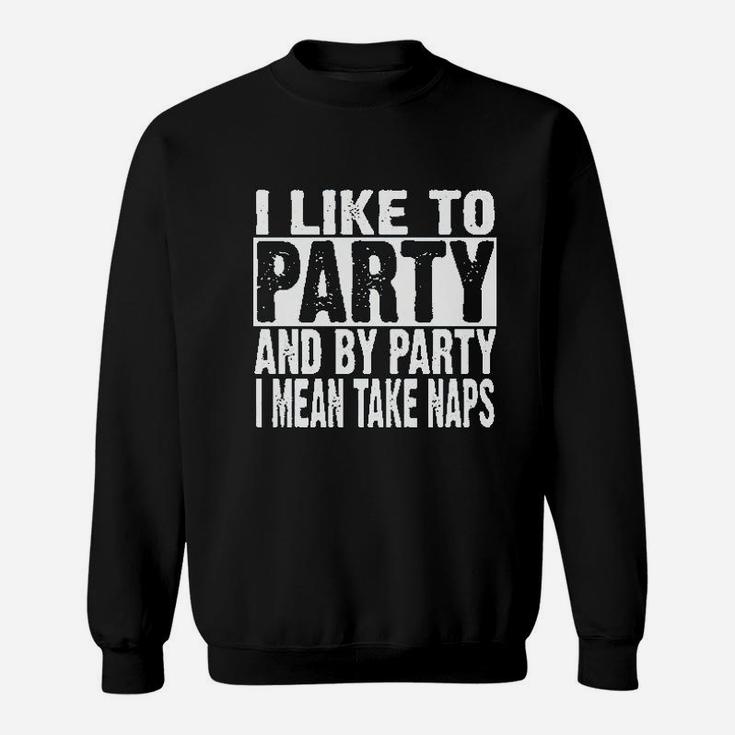 I Like To Party And By Party I Mean Take Naps Funny Sweatshirt