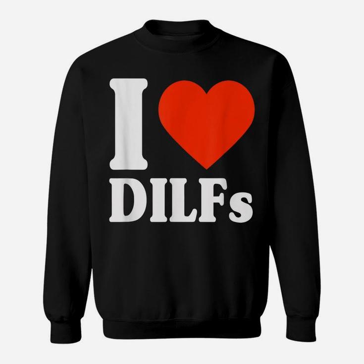 I Love Dilfs Shirt I Heart Dilfs Father’S Day Dad Humor Gift Sweatshirt