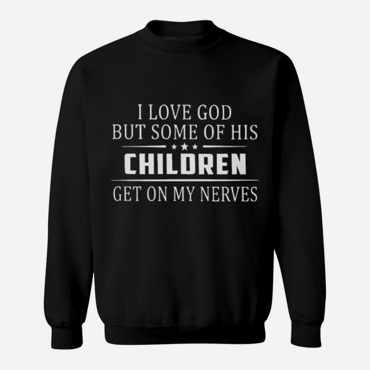 I Love God But Some His Children Get On My Nerves Funny Sweatshirt