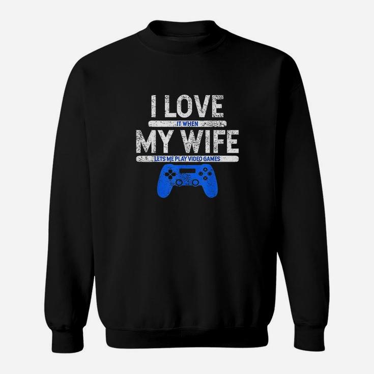 I Love It When My Wife Lets Me Play Video Games Husband Gift Sweatshirt