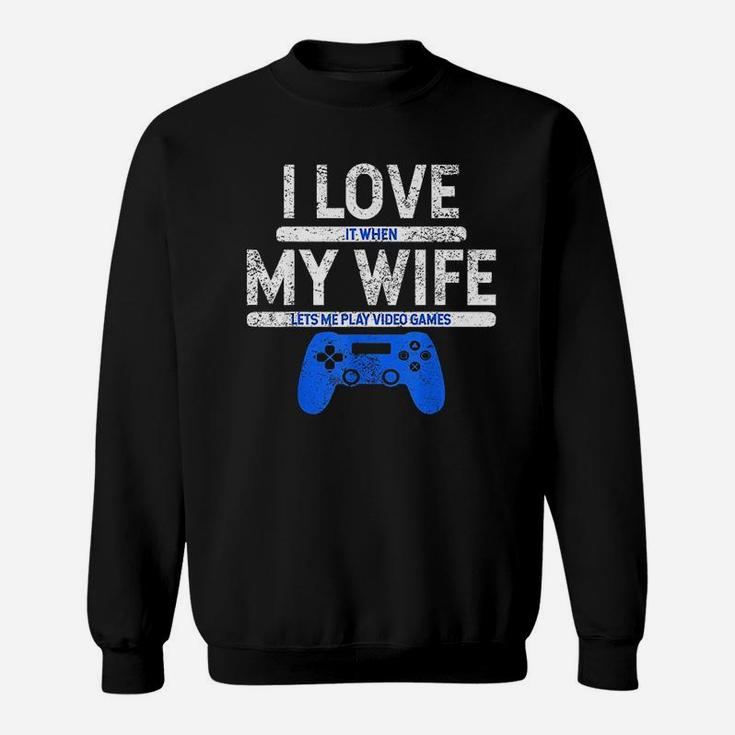 I Love It When My Wife Lets Me Play Video Games Husband Gift Sweatshirt