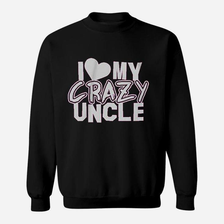 I Love My Crazy Uncle Sweatshirt