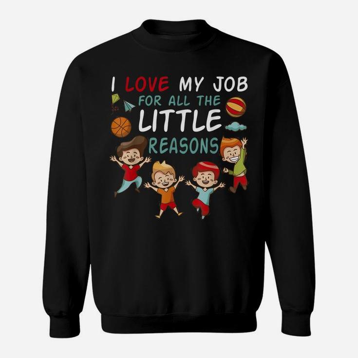 I Love My Job For All The Little Reasons Teacher Men Women Sweatshirt