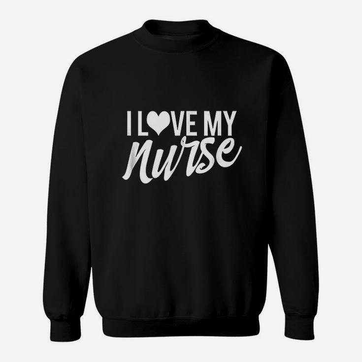I Love My Nurse Sweatshirt