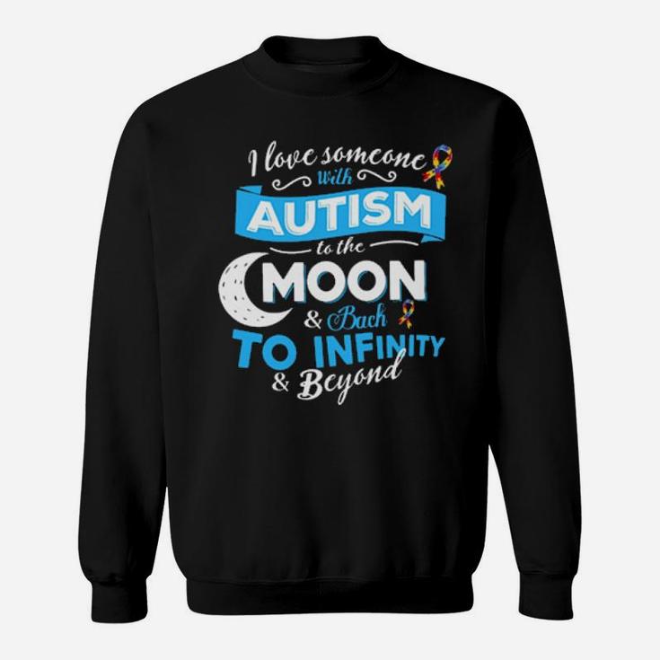 I Love Someone With Autism To The Moon  Back To Infinity  Beyond Sweatshirt