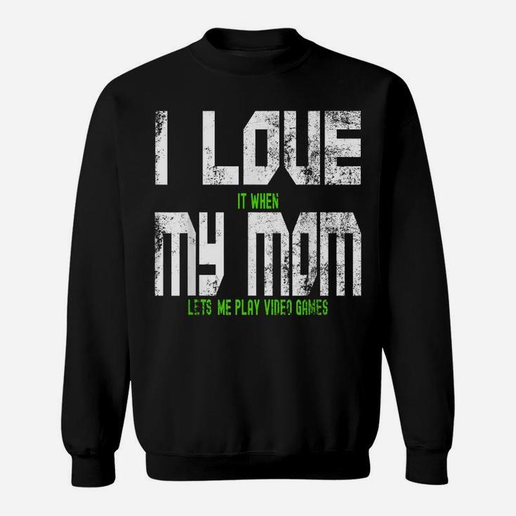 I Love When My Mom Lets Me Play Video Games Son Daughter Sweatshirt