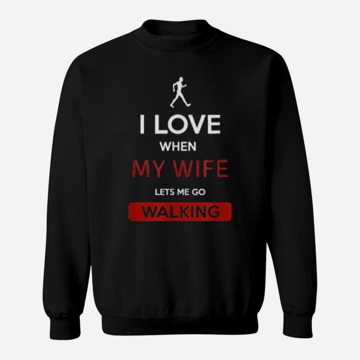 I Love When My Wife Lets Me Go Walking Sweatshirt