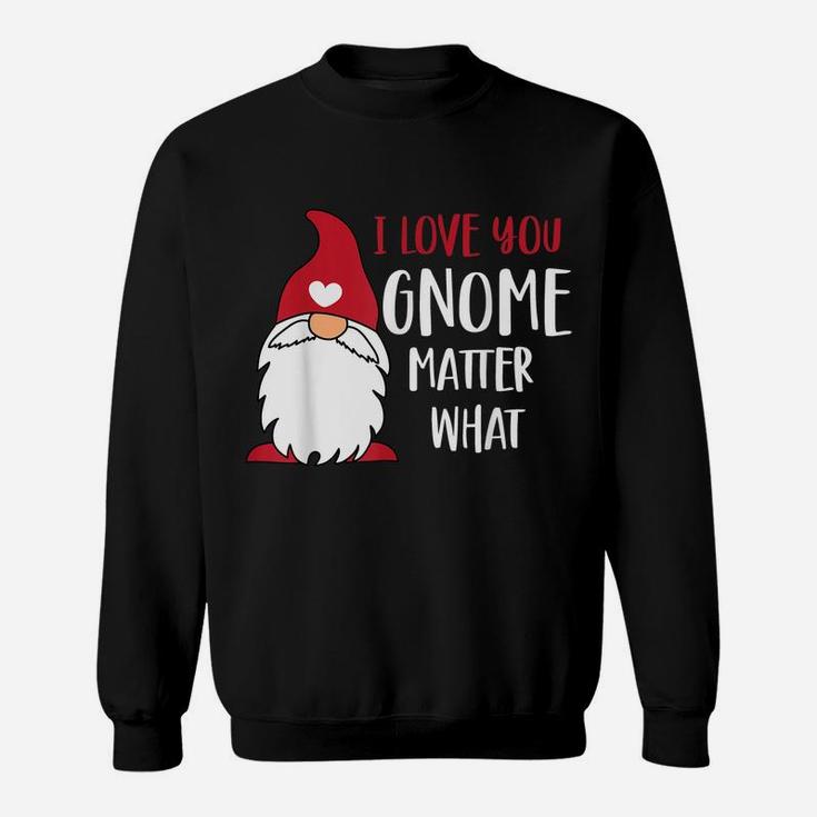I Love You Gnome Matter What Funny Pun Saying Valentines Day Sweatshirt