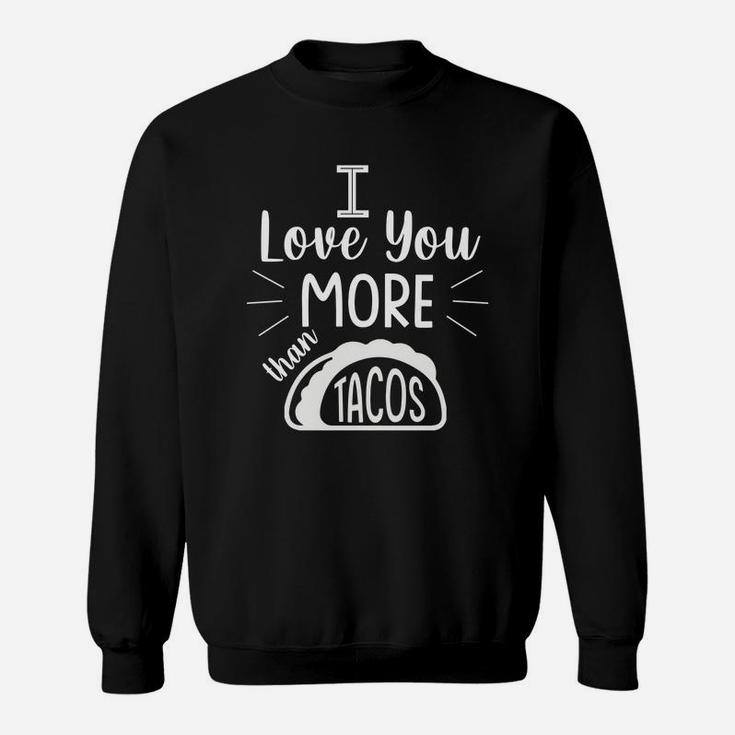 I Love You More Than Taco Gift For Valentine Happy Valentines Day Sweatshirt