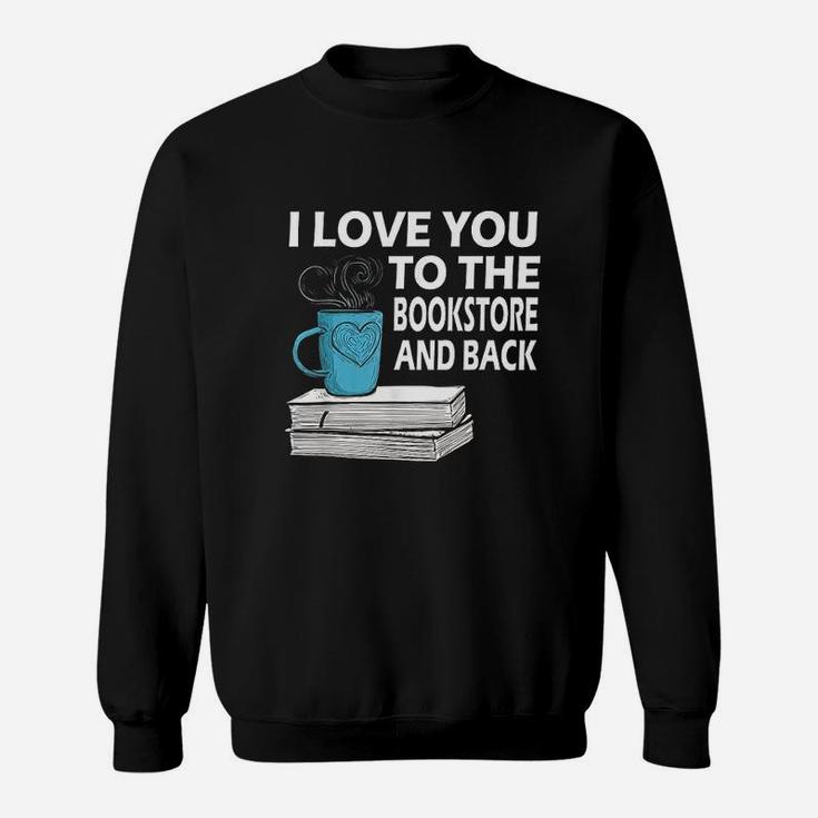 I Love You To The Bookstore And Back Book Readers Sweatshirt