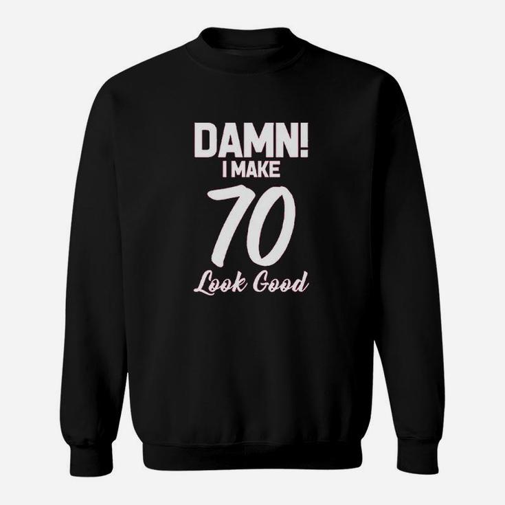 I Make 70 Look Good  Birthday Women Sweatshirt