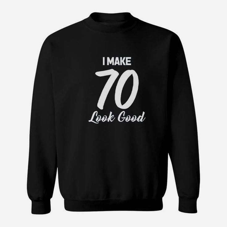 I Make 70 Look Good Sweatshirt