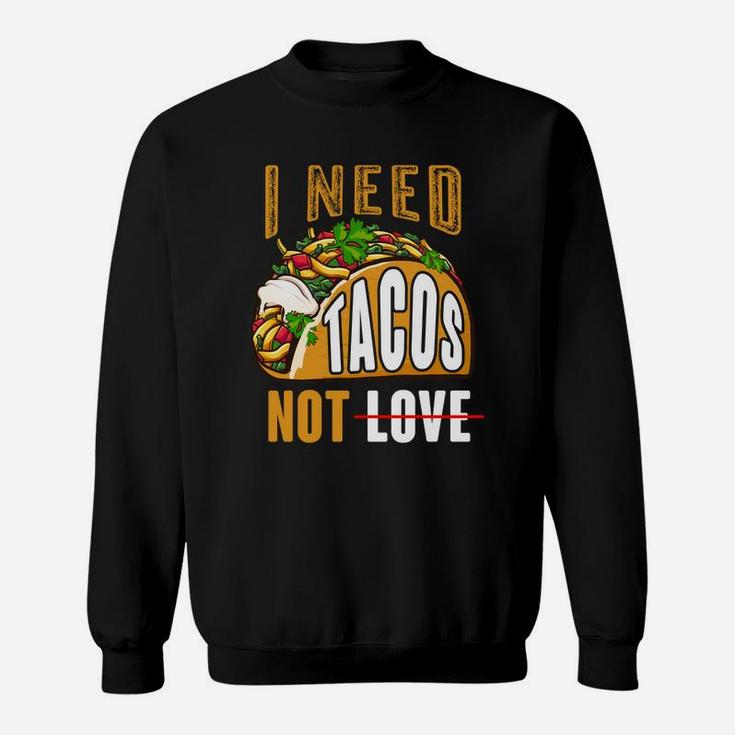 I Need Tacos Not Love Funny Idea Valentines Day Sweatshirt