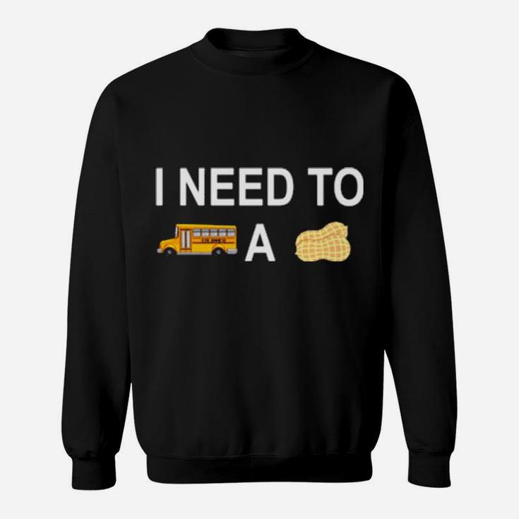 I Need To Bus School A Peanut Sweatshirt