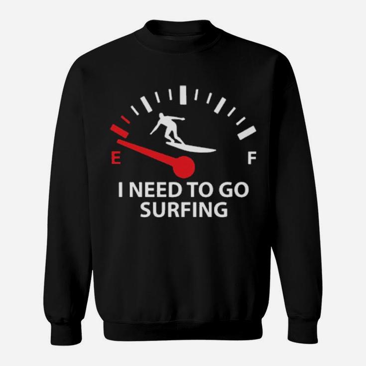 I Need To Go Surfing Sweatshirt
