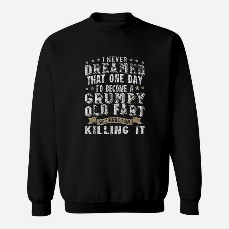 I Never Dreamed That One Day Grumpy Old Fart Sweatshirt