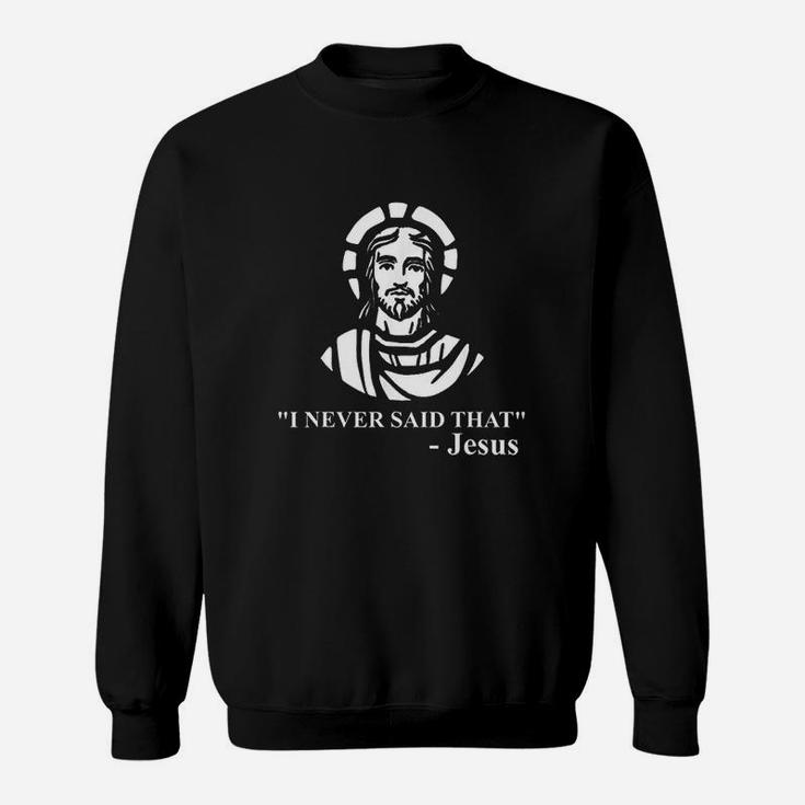 I Never Said That Jesus  Funny Religious Sweatshirt