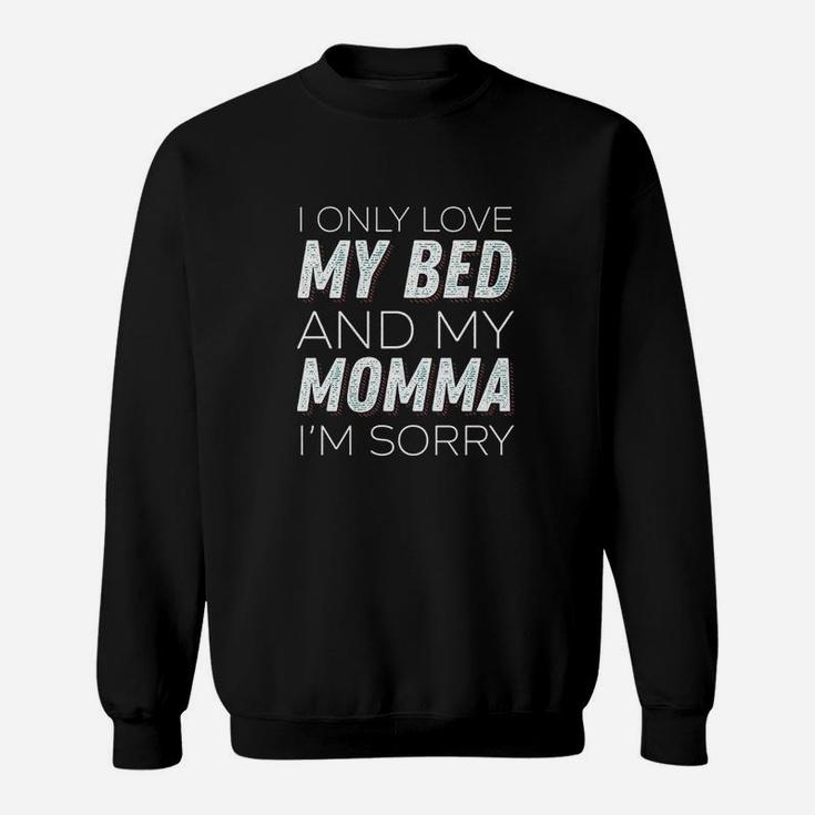 I Only Love My Bed And My Momma Im Sorry Sarcasm Sweatshirt