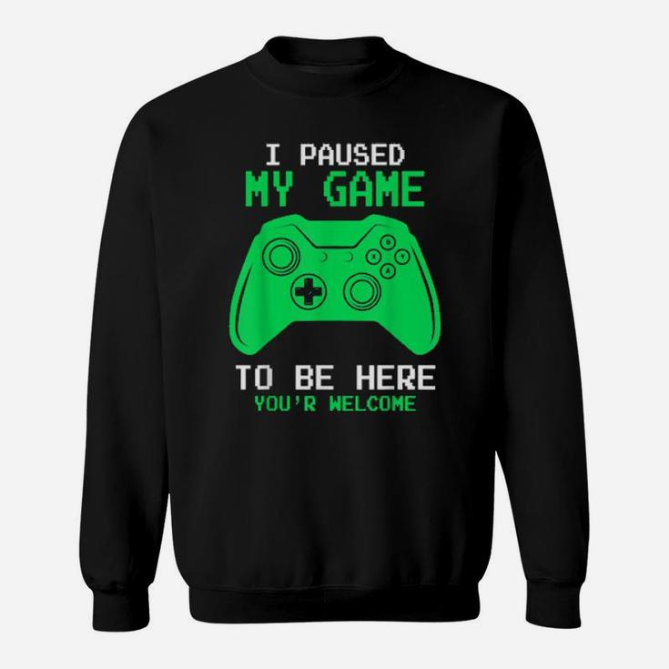 I Paused My Game To Be Here Gamer Gaming For Sweatshirt