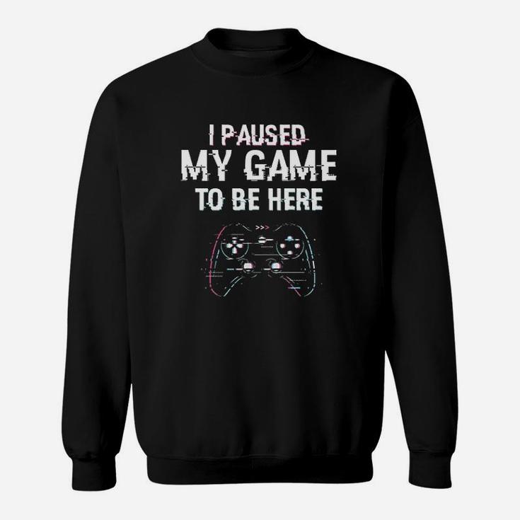 I Paused My Game To Be Here Video Games Sweatshirt