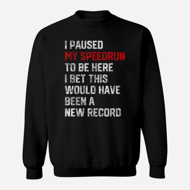 I Paused My Speedrun To Be Here - Funny Speedrunner Gamer Sweatshirt