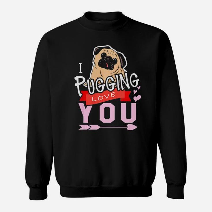 I Pugging Love You Pug Valentines Sweatshirt