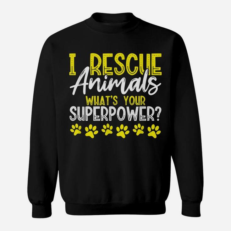 I Rescue Animals What's Your Superpower Dog Cat Adopt Save Sweatshirt