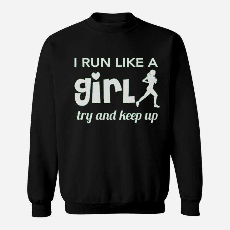 I Run Like A Girl Try And Keep Up Sweatshirt