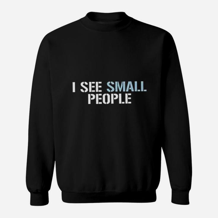 I See Small People Sweatshirt
