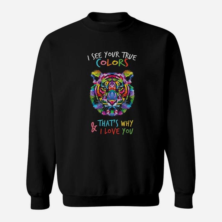 I See Your True Colors And That's Why I Love You Sweatshirt