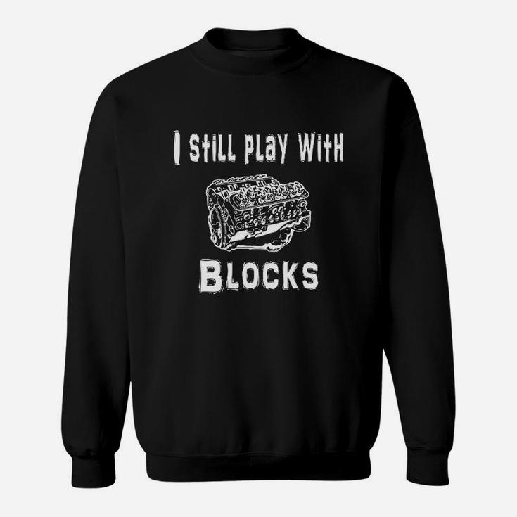 I Still Play With Blocks Funny Engine Block Mechanic Sweatshirt