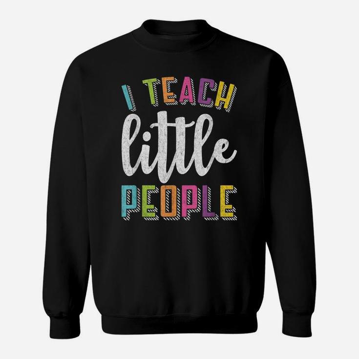 I Teach Little People - Funny Shirt For Teacher Or Parent Sweatshirt
