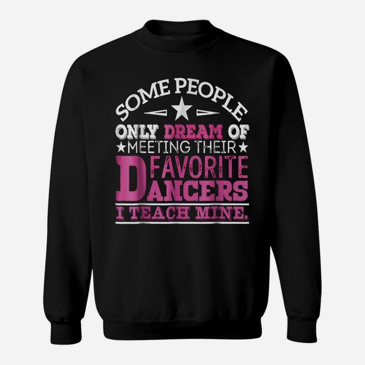 I Teach My Favorite Dancers - Dance Teacher T-Shirt Sweatshirt